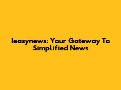 Ieasynews: Your Gateway To Simplified News