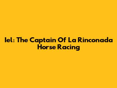Iel: The Captain Of La Rinconada Horse Racing