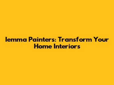 Iemma Painters: Transform Your Home Interiors