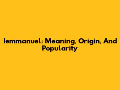 Iemmanuel: Meaning, Origin, And Popularity