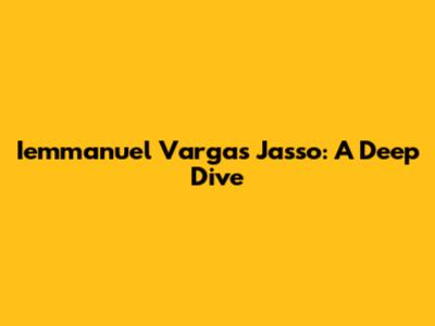 Iemmanuel Vargas Jasso: A Deep Dive