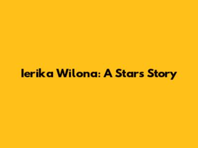 Ierika Wilona: A Star's Story