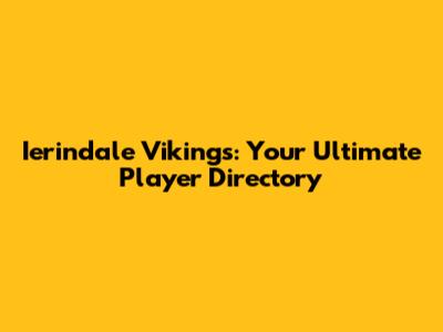 Ierindale Vikings: Your Ultimate Player Directory