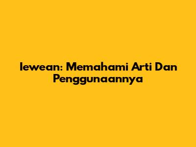 Iewean: Memahami Arti Dan Penggunaannya
