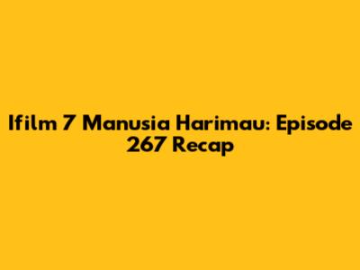 Ifilm 7 Manusia Harimau: Episode 267 Recap