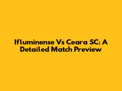 Ifluminense Vs Ceara SC: A Detailed Match Preview