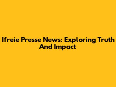 Ifreie Presse News: Exploring Truth And Impact