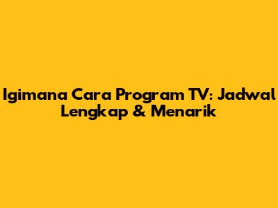 Igimana Cara Program TV: Jadwal Lengkap & Menarik