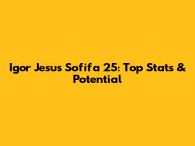 Igor Jesus Sofifa 25: Top Stats & Potential