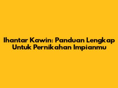 Ihantar Kawin: Panduan Lengkap Untuk Pernikahan Impianmu