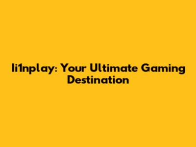 Ii1nplay: Your Ultimate Gaming Destination