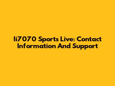 Ii7070 Sports Live: Contact Information And Support