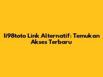 Ii98toto Link Alternatif: Temukan Akses Terbaru