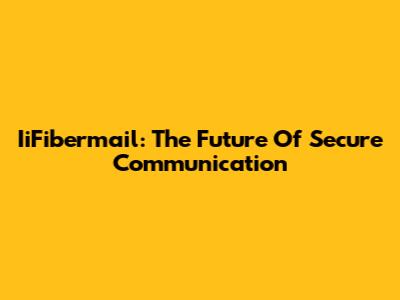 IiFibermail: The Future Of Secure Communication