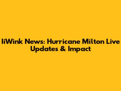 IiWink News: Hurricane Milton Live Updates & Impact