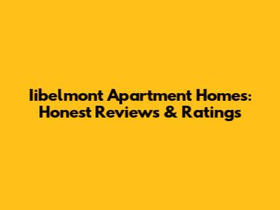 Iibelmont Apartment Homes: Honest Reviews & Ratings