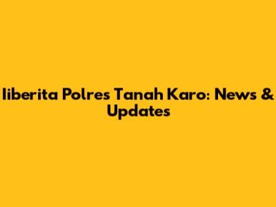 Iiberita Polres Tanah Karo: News & Updates