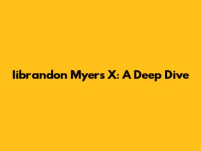 Iibrandon Myers X: A Deep Dive