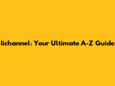 Iichannel: Your Ultimate A-Z Guide