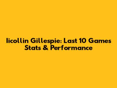 Iicollin Gillespie: Last 10 Games Stats & Performance