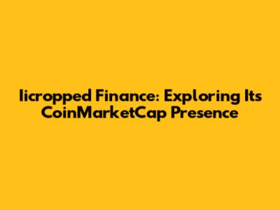 Iicropped Finance: Exploring Its CoinMarketCap Presence