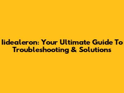Iidealeron: Your Ultimate Guide To Troubleshooting & Solutions