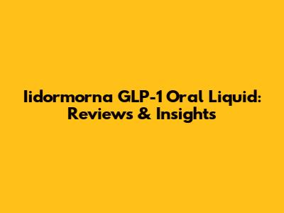 Iidormorna GLP-1 Oral Liquid: Reviews & Insights