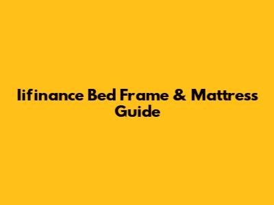 Iifinance Bed Frame & Mattress Guide
