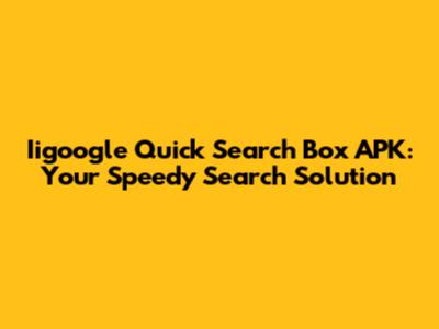 Iigoogle Quick Search Box APK: Your Speedy Search Solution