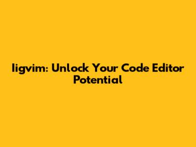 Iigvim: Unlock Your Code Editor Potential