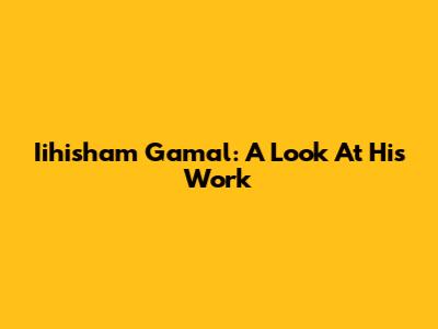 Iihisham Gamal: A Look At His Work