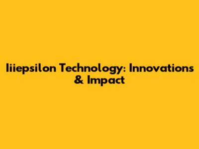 Iiiepsilon Technology: Innovations & Impact