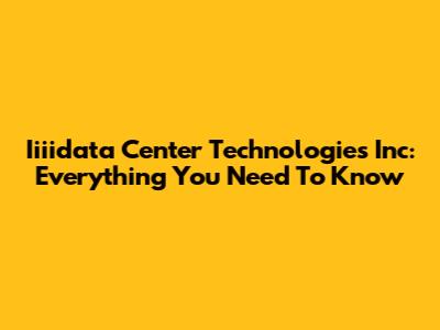 Iiiidata Center Technologies Inc: Everything You Need To Know