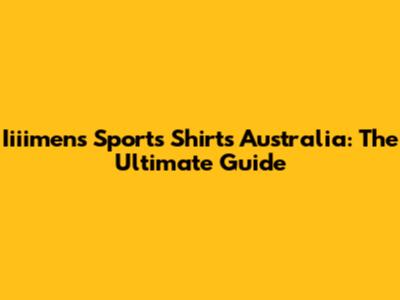 Iiiimens Sports Shirts Australia: The Ultimate Guide