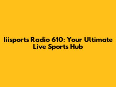 Iiisports Radio 610: Your Ultimate Live Sports Hub