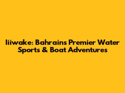 Iiiwake: Bahrain's Premier Water Sports & Boat Adventures