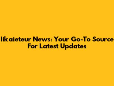 Iikaieteur News: Your Go-To Source For Latest Updates