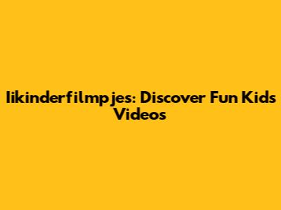 Iikinderfilmpjes: Discover Fun Kids' Videos