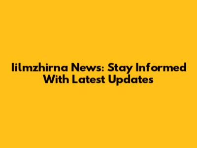 Iilmzhirna News: Stay Informed With Latest Updates