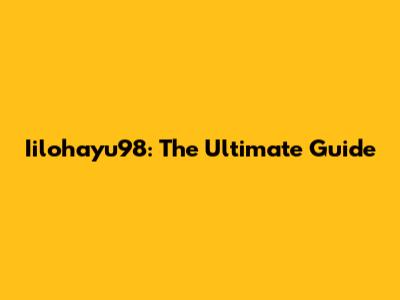 Iilohayu98: The Ultimate Guide