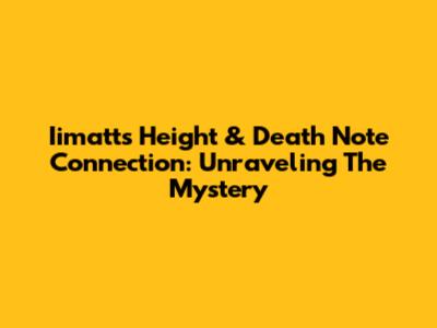Iimatt's Height & Death Note Connection: Unraveling The Mystery