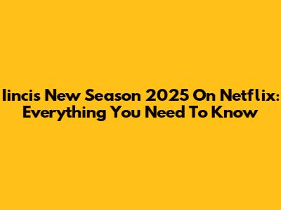 Iincis New Season 2025 On Netflix: Everything You Need To Know