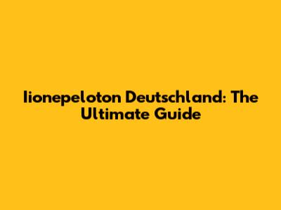 Iionepeloton Deutschland: The Ultimate Guide