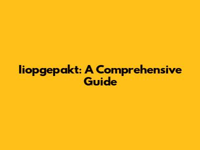 Iiopgepakt: A Comprehensive Guide