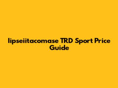 Iipseiitacomase TRD Sport Price Guide