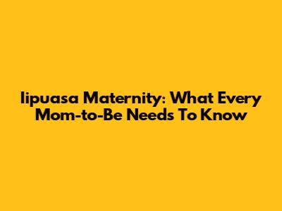 Iipuasa Maternity: What Every Mom-to-Be Needs To Know