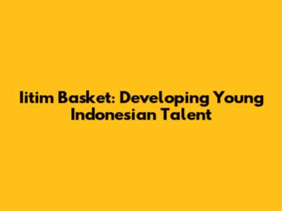 Iitim Basket: Developing Young Indonesian Talent