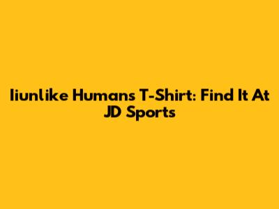 Iiunlike Humans T-Shirt: Find It At JD Sports