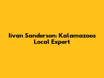 Iivan Sanderson: Kalamazoo's Local Expert