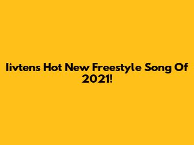 Iivten's Hot New Freestyle Song Of 2021!
